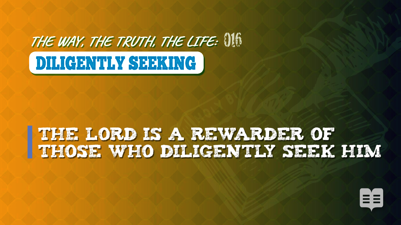 THE WAY, THE TRUTH, THE LIFE 016: DILIGENTLY SEEKING (Apologetics)