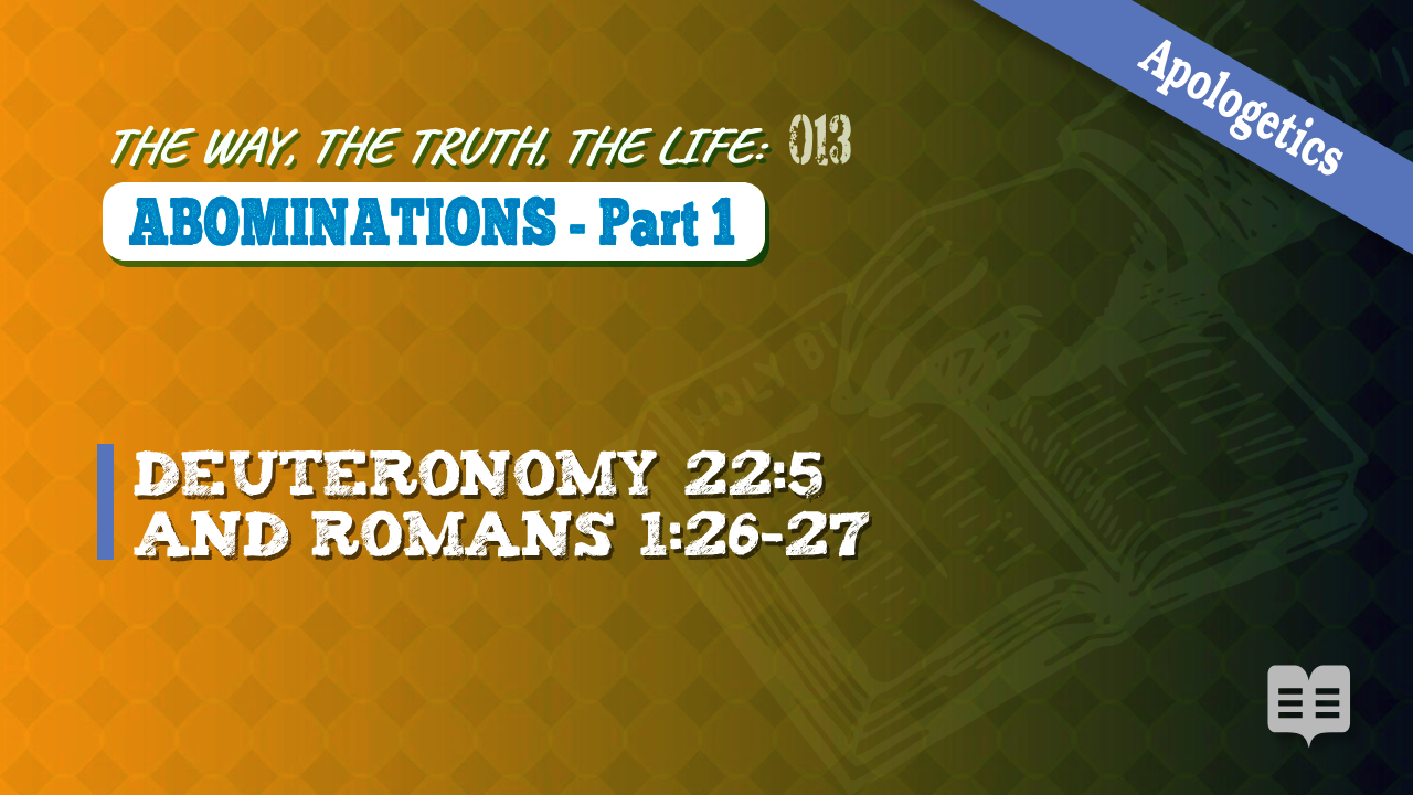 THE WAY, THE TRUTH, THE LIFE 013 = ABOMINATIONS -part 1 (Apologetics)