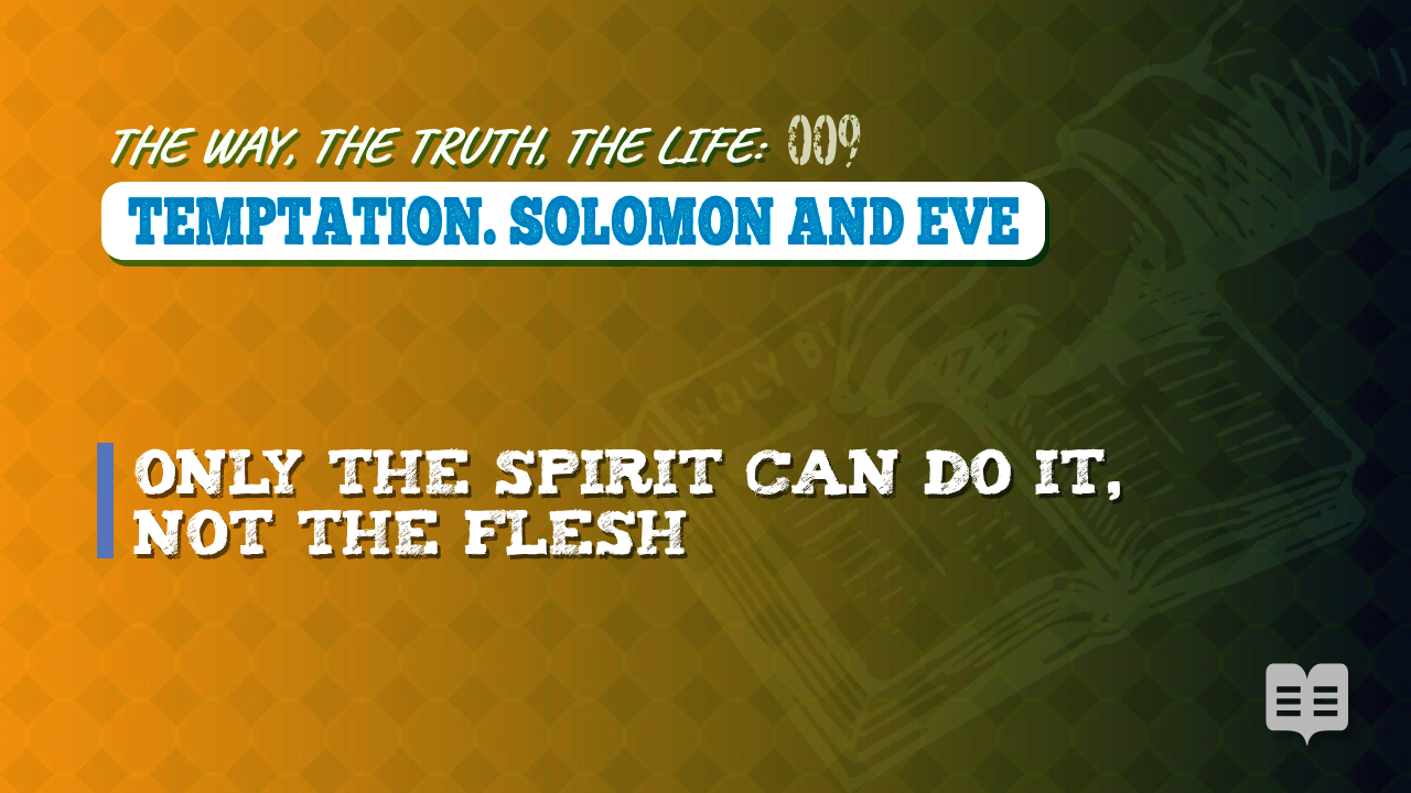 THE WAY, THE TRUTH, THE LIFE 009: TEMPTATION. SOLOMON AND EVE