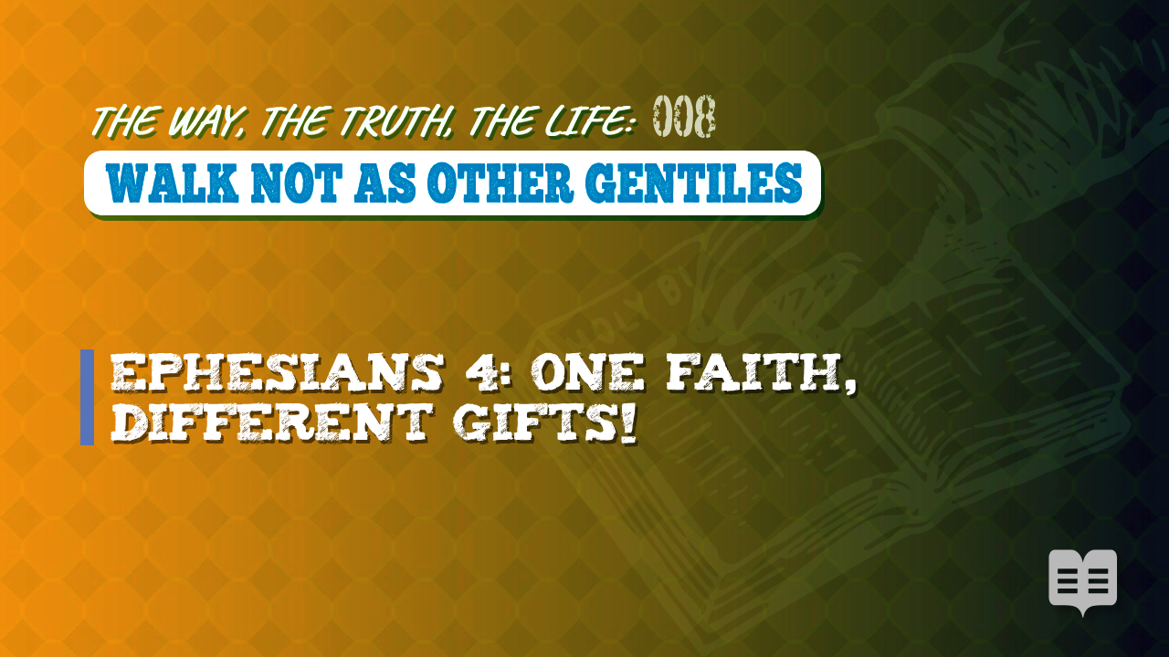 THE WAY, THE TRUTH, THE LIFE 008 = WALK NOT AS OTHER GENTILES