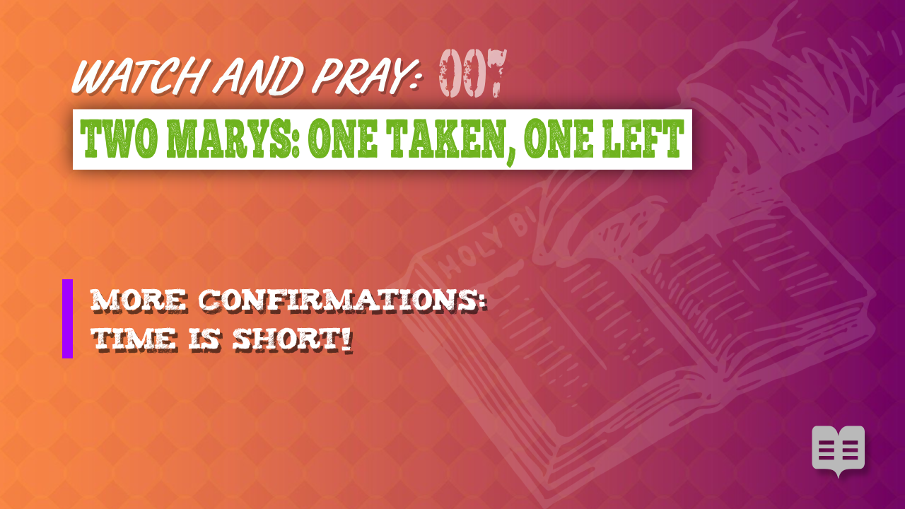 WATCH AND PRAY 007: TWO MARYS: ONE TAKEN, ONE LEFT