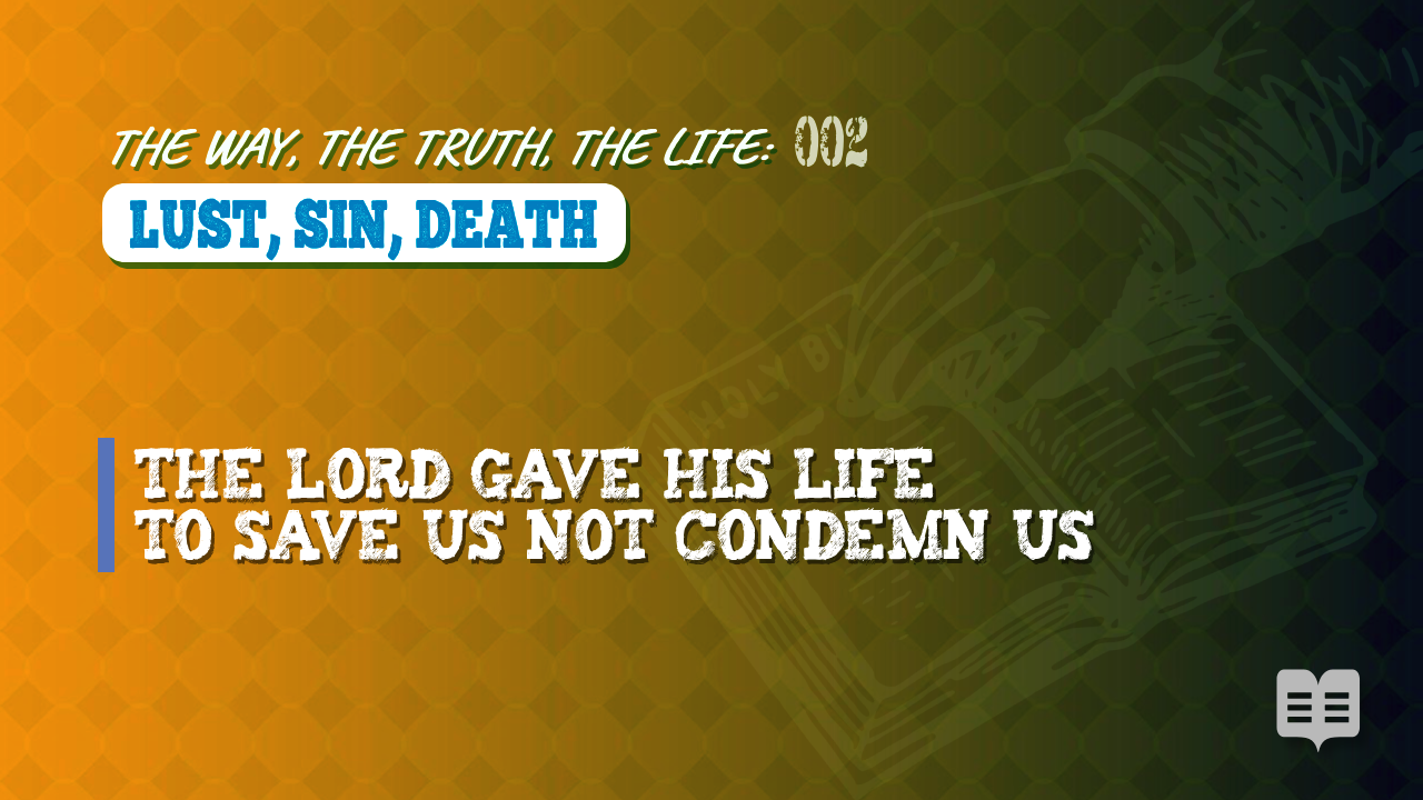 THE WAY, THE TRUTH, THE LIFE  002: LUST, SIN, DEATH