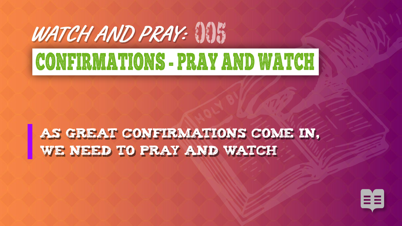 WATCH AND PRAY 005: CONFIRMATIONS – PRAY AND WATCH