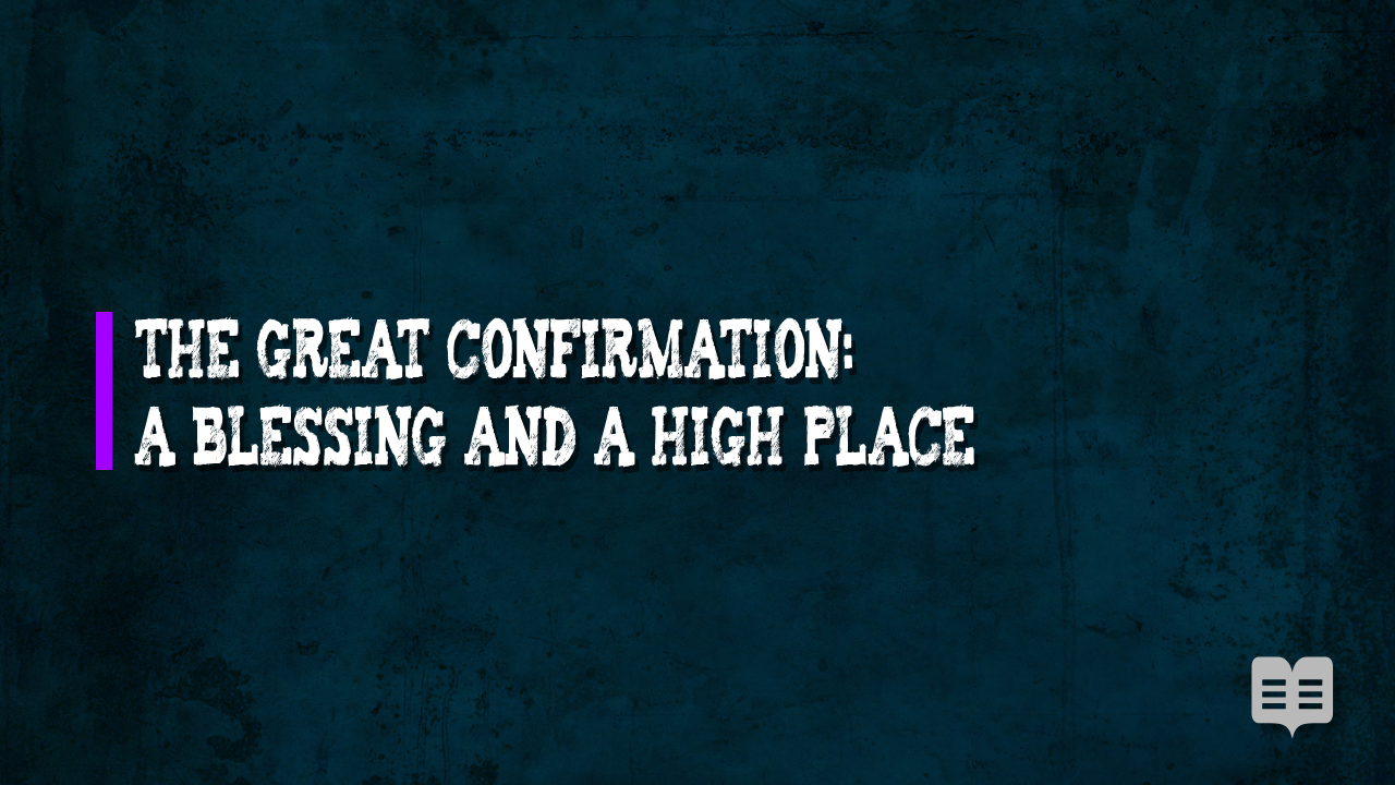 THE GREAT CONFIRMATION: A BLESSING AND A HIGH PLACE