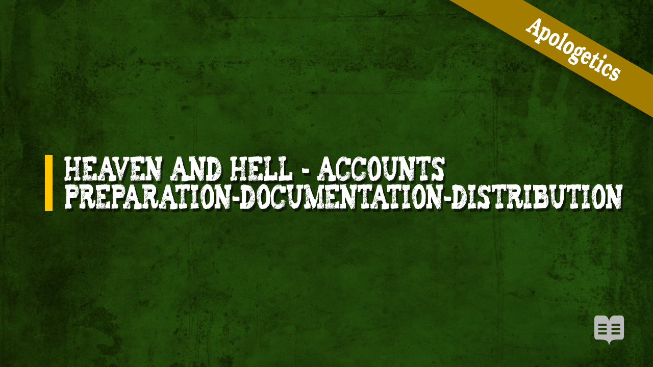 APOLOGETICS (4) : HEAVEN AND HELL – ACCOUNTS PREPARATION-DOCUMENTATION-DISTRIBUTION