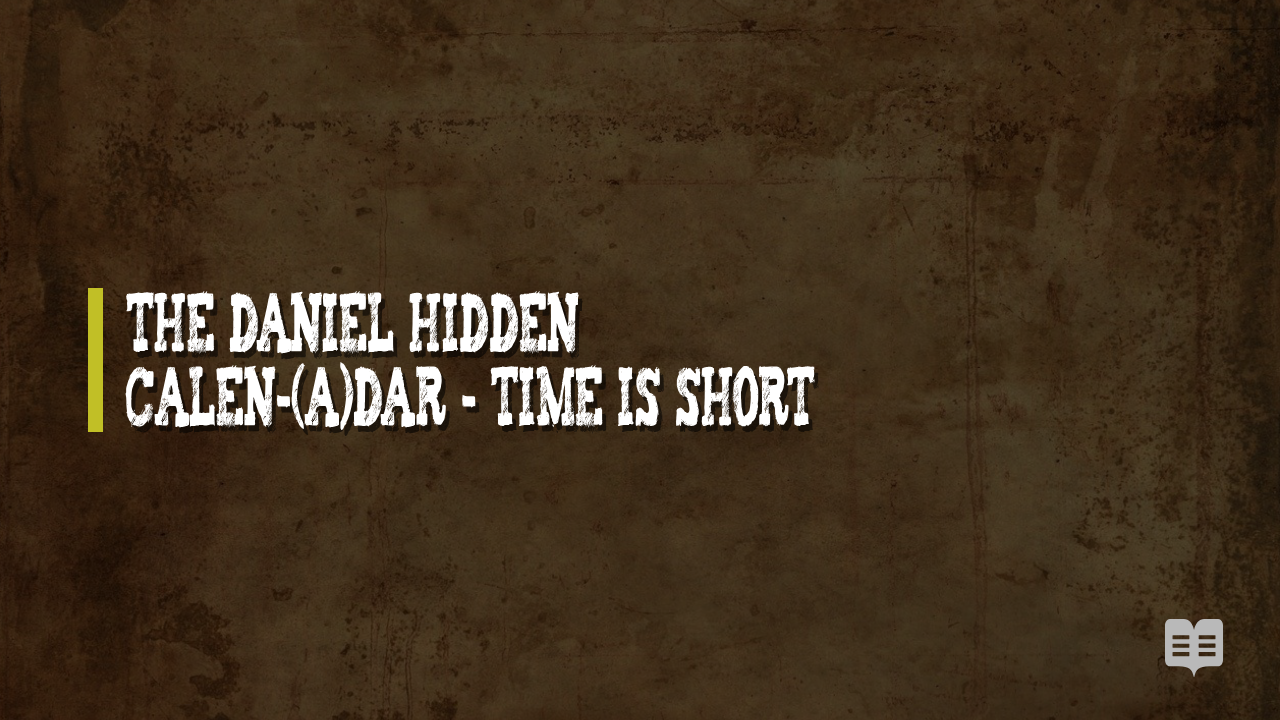 THE DANIEL HIDDEN CALEN-(A)DAR – TIME IS SHORT
