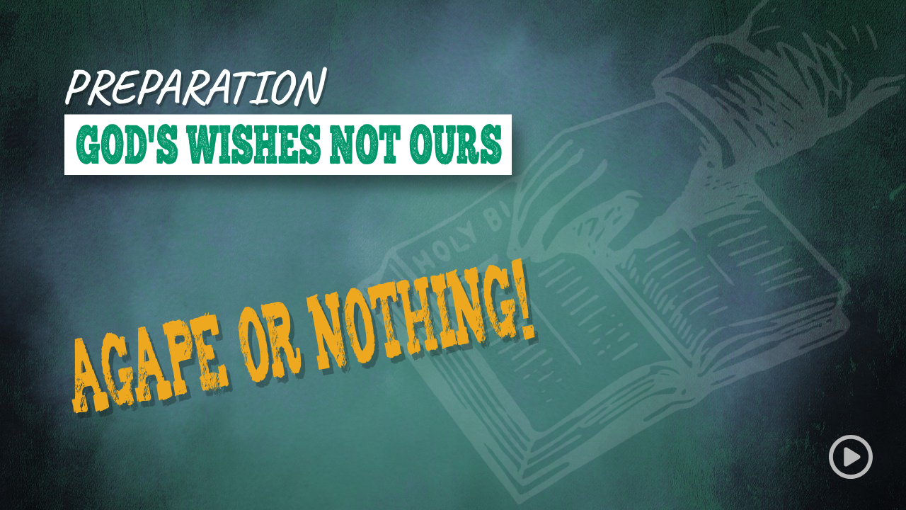 PREPARATION 001-GOD’S WISHES-NOT OURS