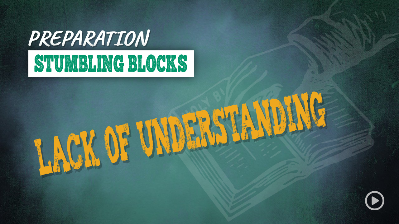 PREPARATION 003 – STUMBLING BLOCKS: LACK OF UNDERSTANDING (Apologetics)