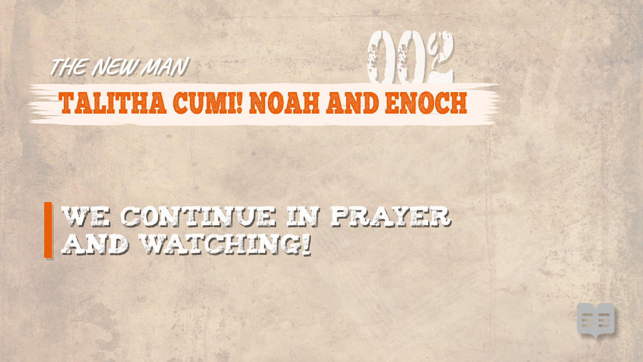 THE NEW MAN (002): TALITHA CUMI! NOAH AND ENOCH.