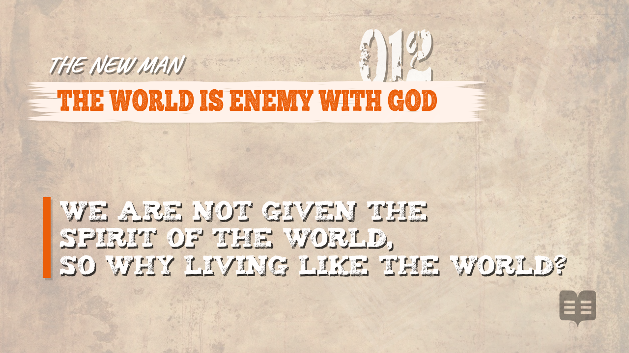 THE NEW MAN (012): THE WORLD IS ENEMY WITH GOD