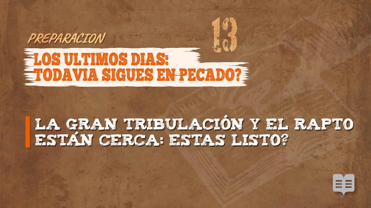 PREPARACION 013: LOS ÚLTIMOS DÍAS: ¿TODAVÍA SIGUES EN PECADO?