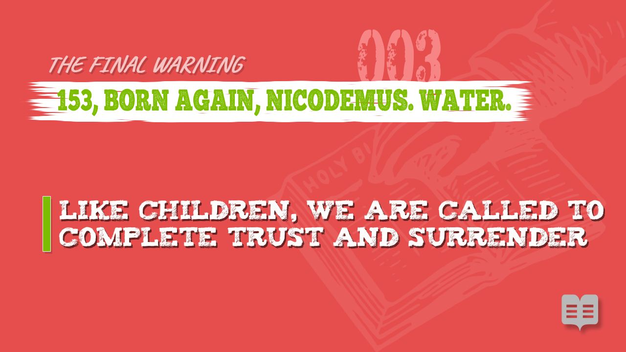 THE FINAL WARNING (03): 153, BORN AGAIN, NICODEMUS. WATER.