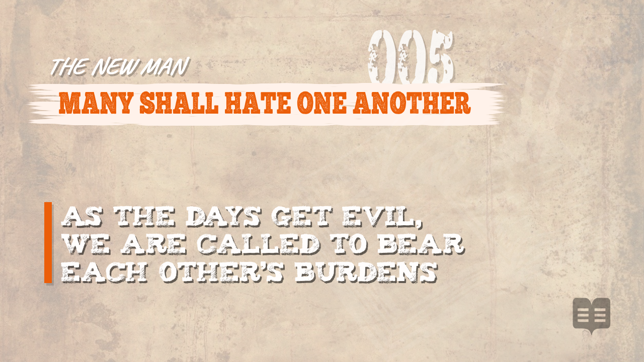 THE NEW MAN (005): MANY SHALL HATE ONE ANOTHER