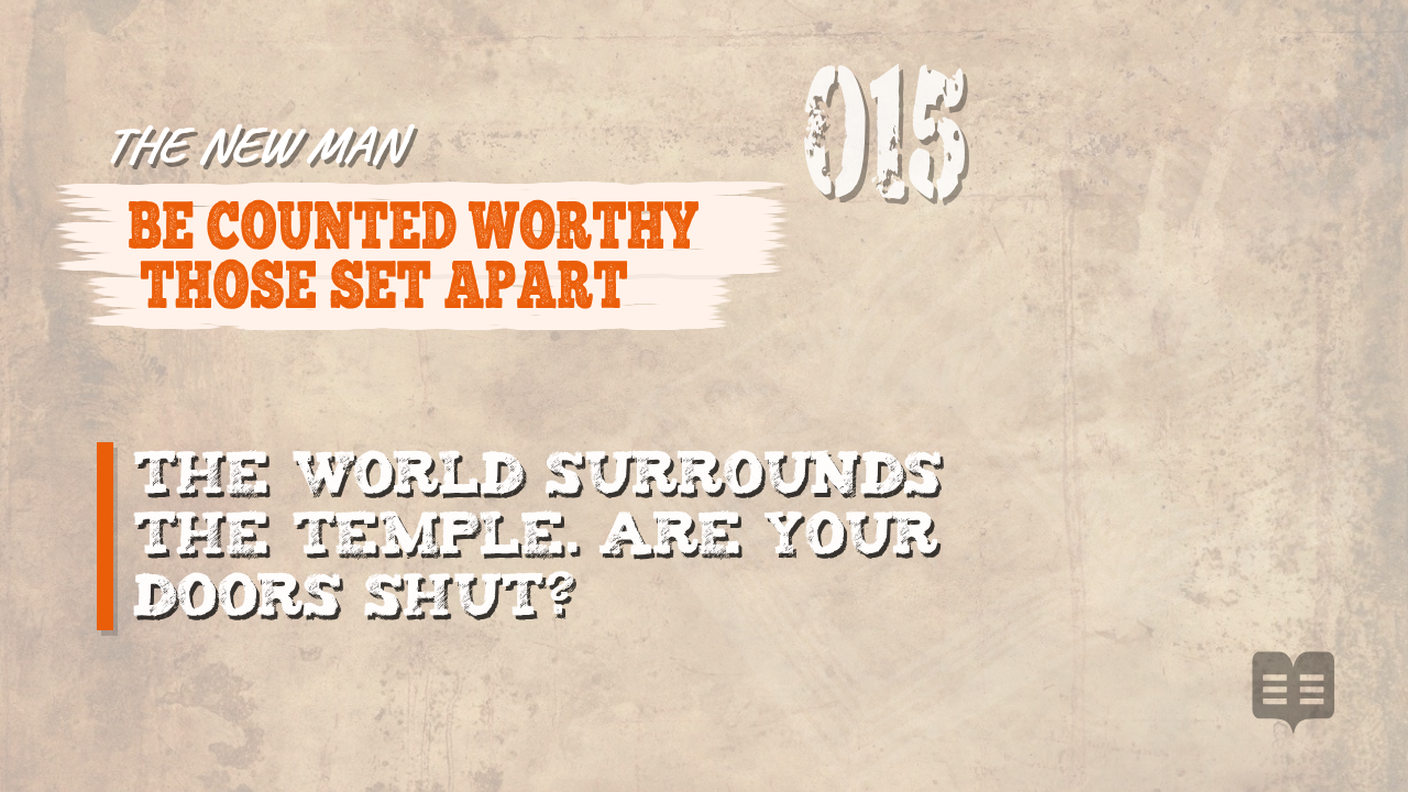 THE NEW MAN (015): BE COUNTED WORTHY. THOSE SET APART.