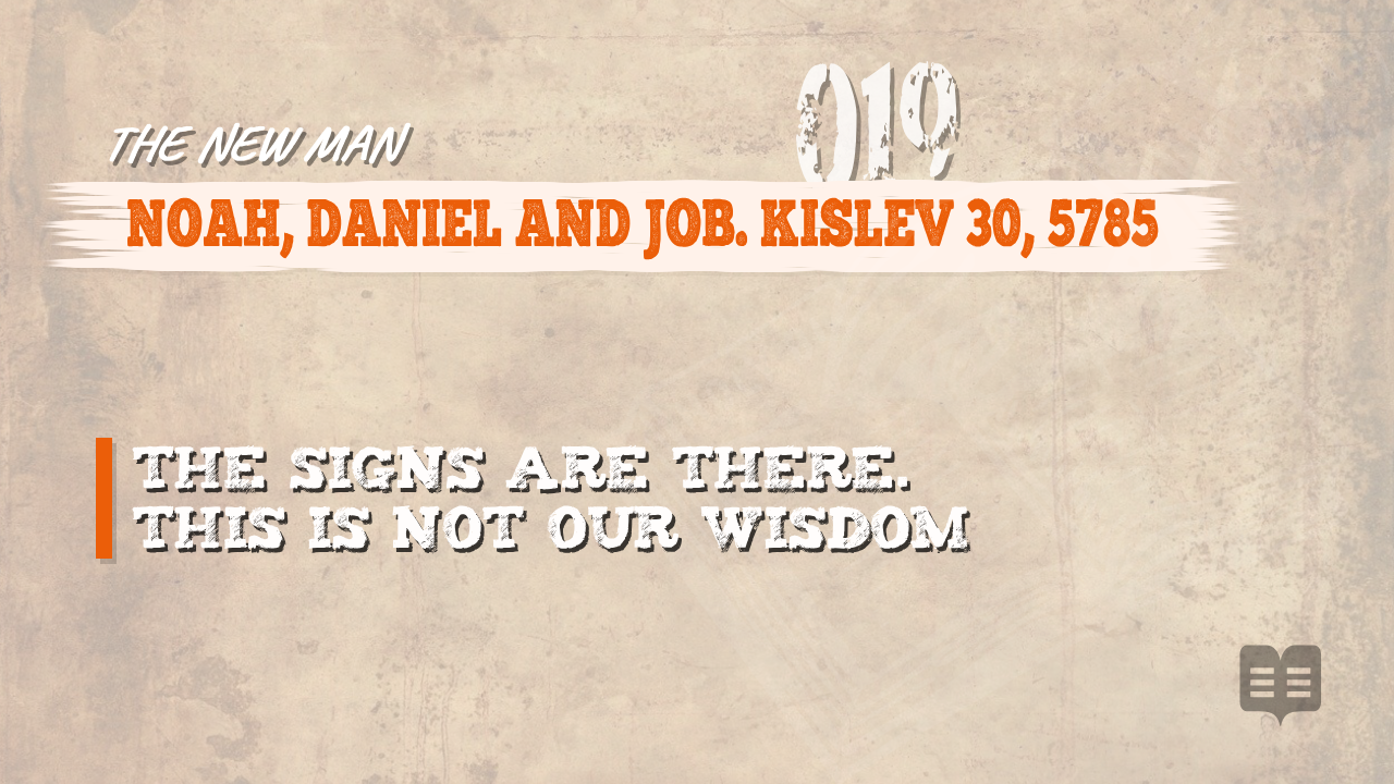 THE NEW MAN (019): NOAH, DANIEL AND JOB. KISLEV 30, 5785