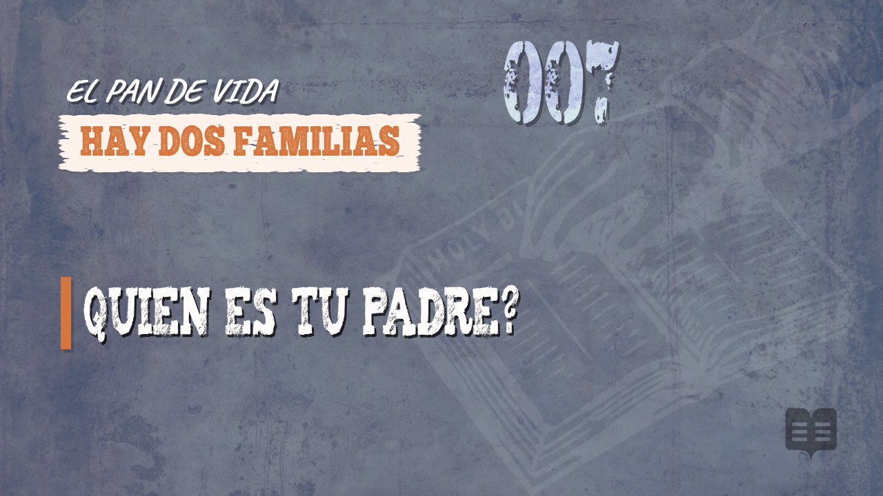 EL PAN DE VIDA (007): HAY DOS FAMILIAS
