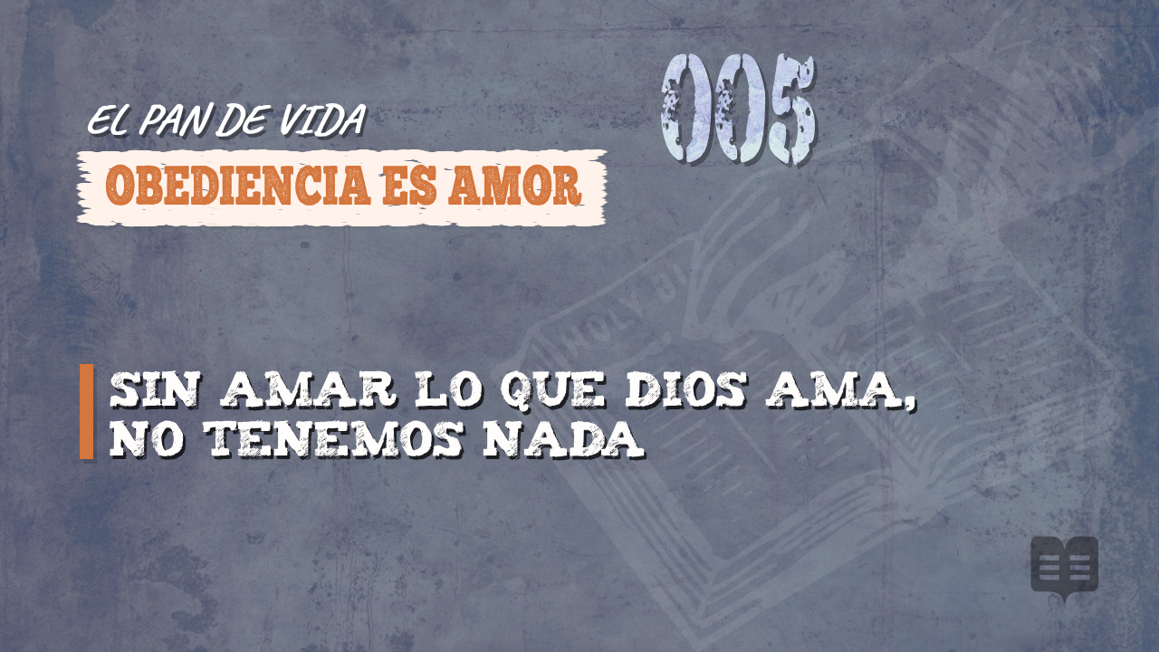 EL PAN DE VIDA (005):OBEDIENCIA ES AMOR