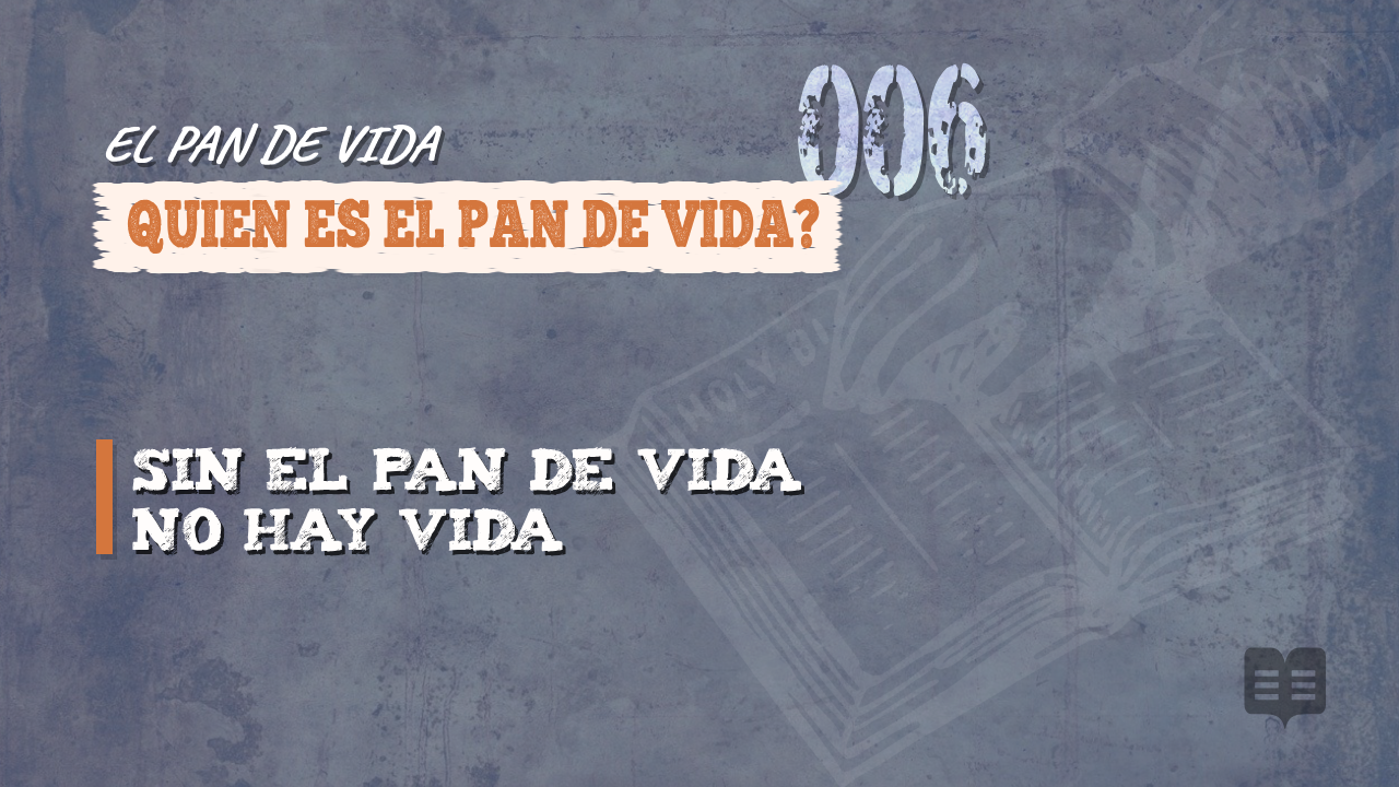 EL PAN DE VIDA (006): QUIEN ES EL PAN DE VIDA?