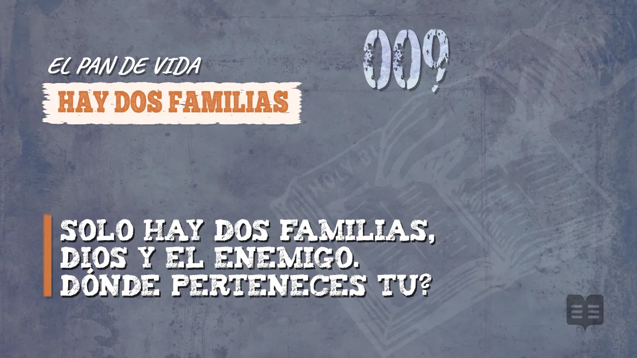 EL PAN DE VIDA (009): HAY DOS FAMILIAS