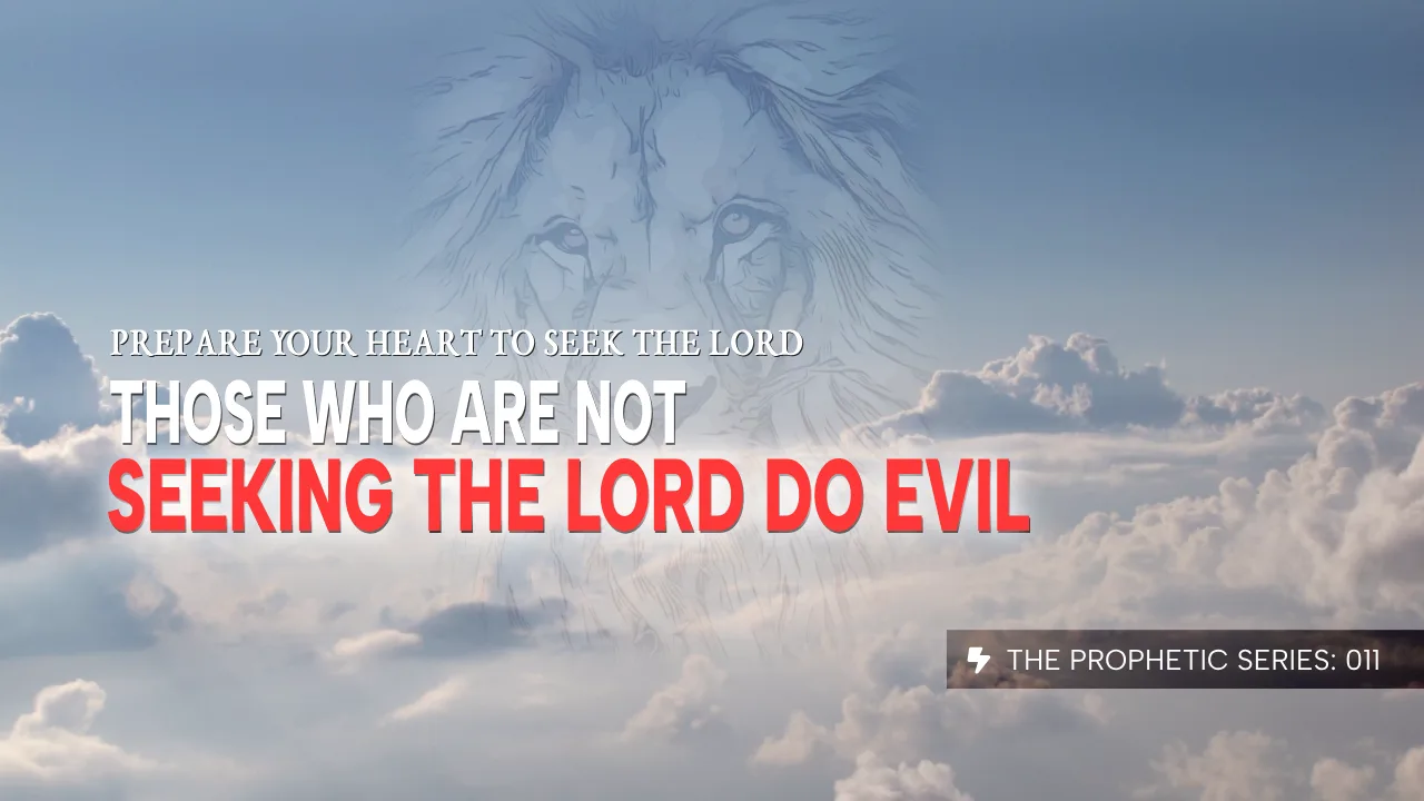 THE PROPHETIC SERIES (011): PREPARE YOUR HEART TO SEEK THE LORD