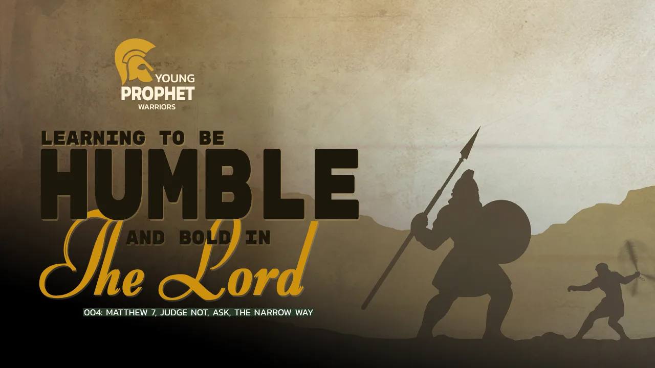 YOUNG PROPHET WARRIORS (004): MATTHEW 7 – JUDGE NOT, ASK, THE NARROW WAY