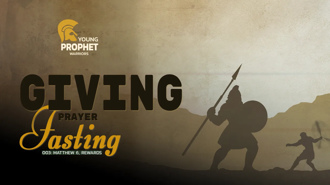 YOUNG PROPHET WARRIORS (003): MATTHEW 6 – REWARDS