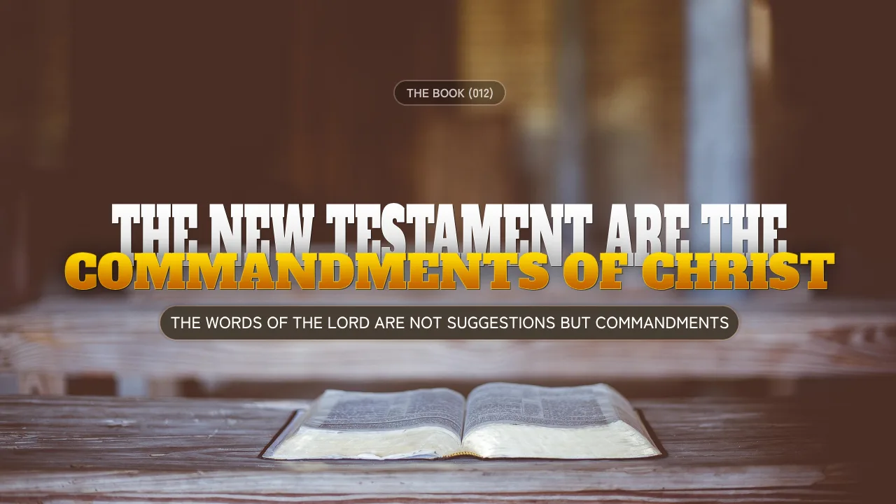 THE BOOK (012): THE NEW TESTAMENT ARE THE COMMANDMENTS OF CHRIST
