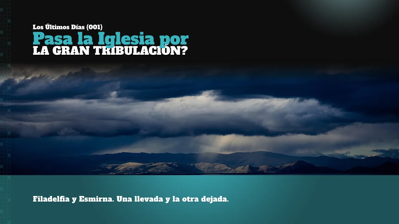 LOS ÚLTIMOS DÍAS (001): PASA LA IGLESIA POR LA GRAN TRIBULACIÓN?