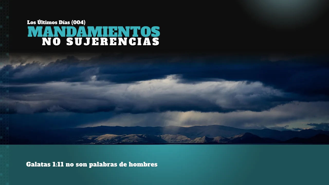 LOS ÚLTIMOS DÍAS (004): MANDAMIENTOS NO SUJERENCIAS