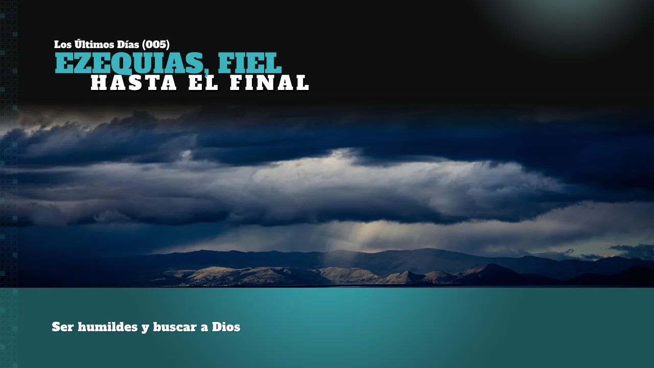 LOS ÚLTIMOS DÍAS (005) :EZEQUIAS, FIEL HASTA EL FINAL