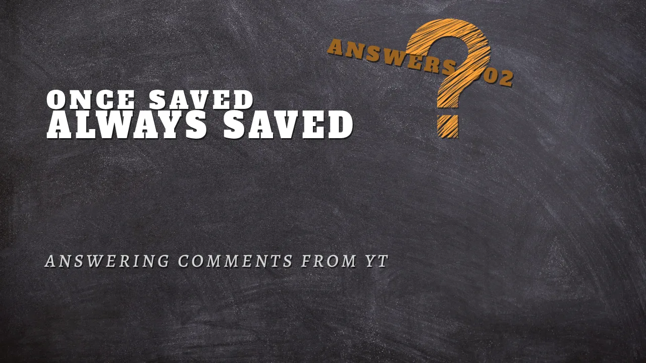 ANSWERS (002): ONCE SAVED ALWAYS SAVED