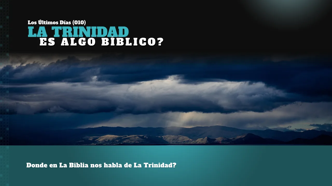LOS ÚLTIMOS DÍAS (010): LA TRINIDAD ES ALGO BÍBLICO?