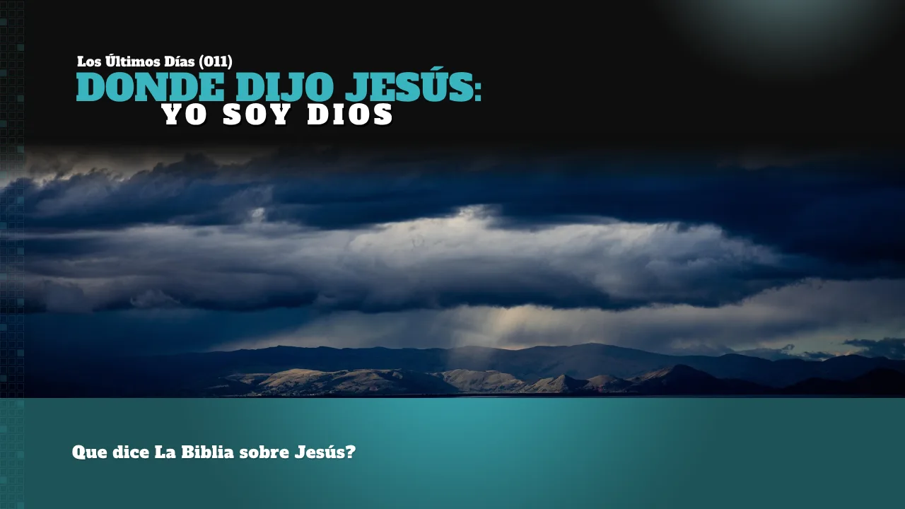 LOS ÚLTIMOS DÍAS (011): DONDE DIJO JESÚS: YO SOY DIOS