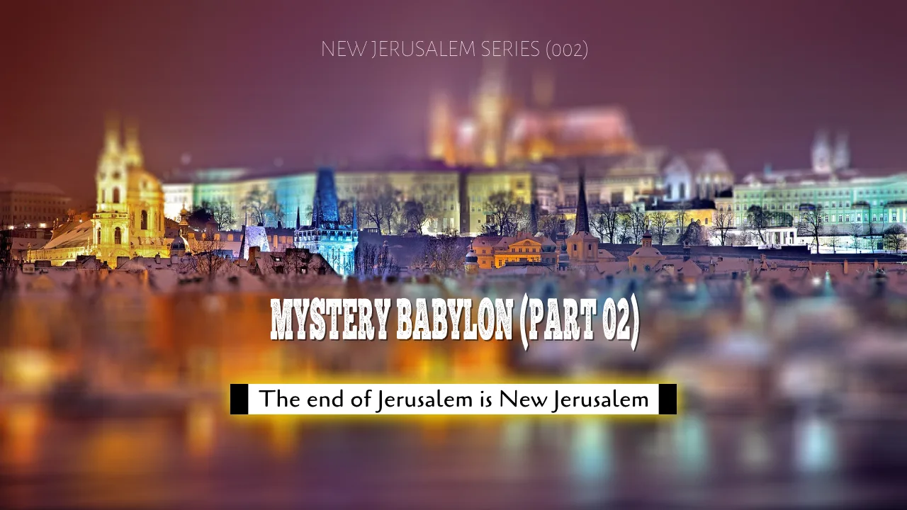 THE NEW JERUSALEM SERIES (002) = MYSTERY BABYLON (PART 02)