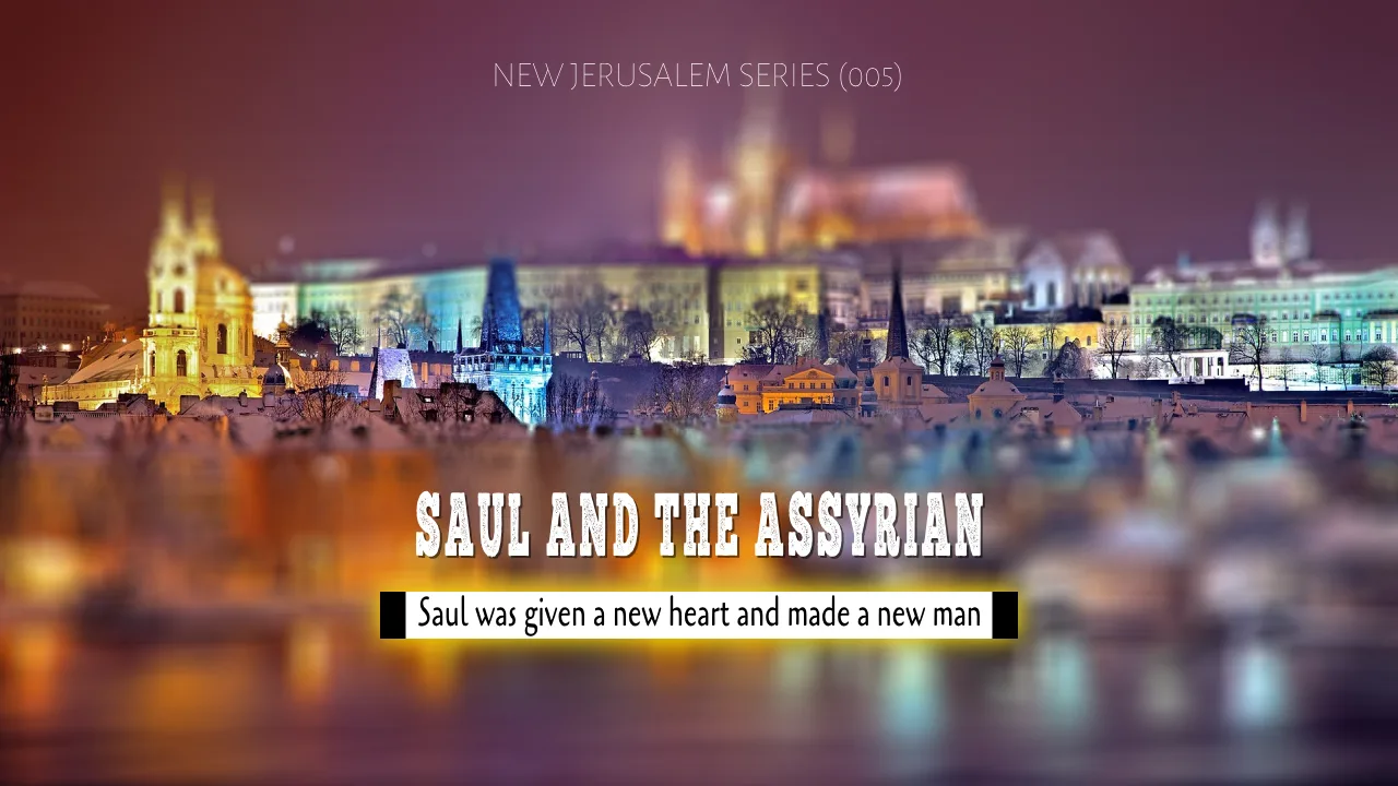 THE NEW JERUSALEM SERIES (005) = SAUL AND THE ASSYRIAN
