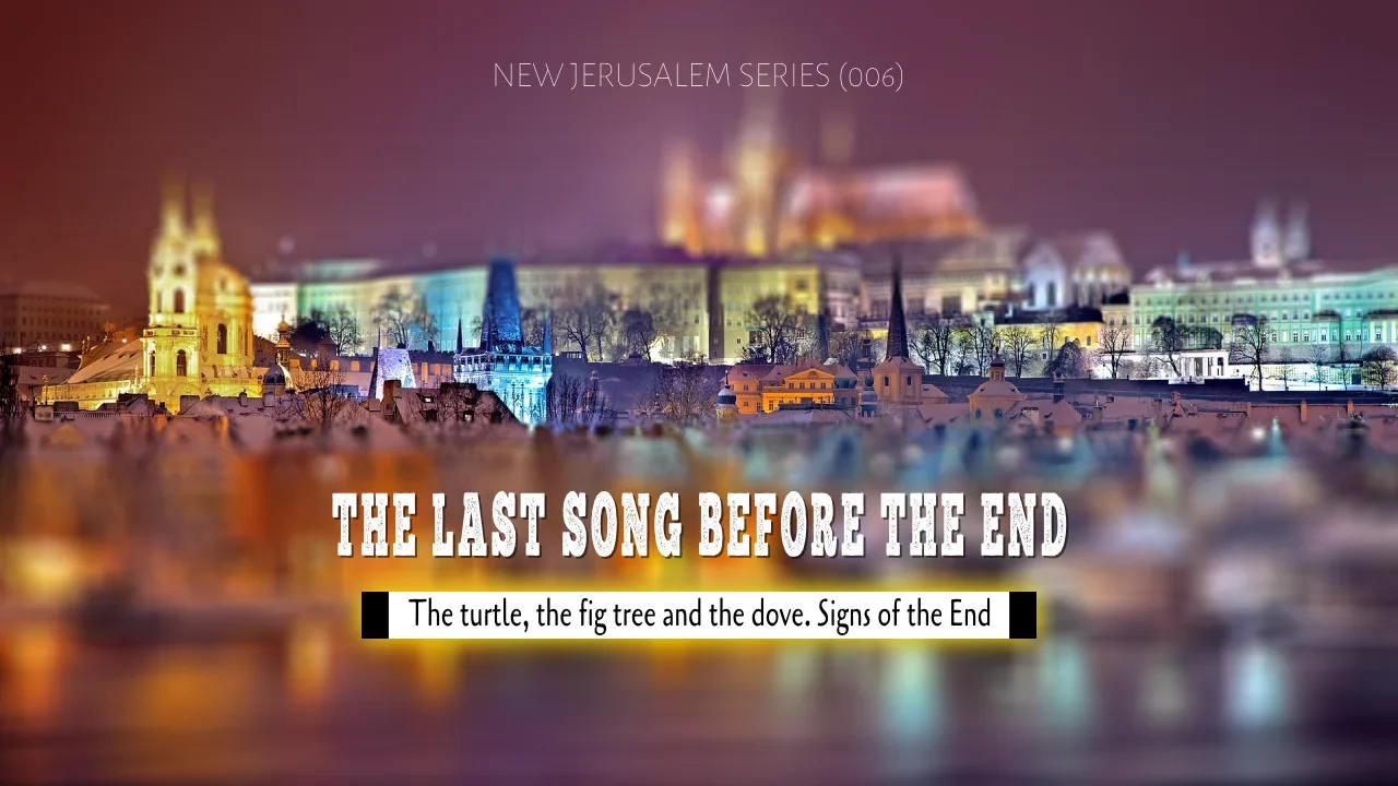 THE NEW JERUSALEM SERIES (006) = THE LAST SONG BEFORE THE END