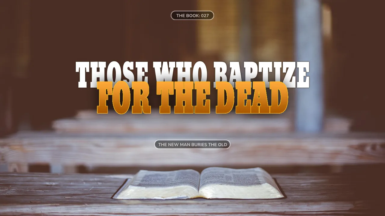 THE BOOK (027): THOSE WHO BAPTIZE FOR THE DEAD