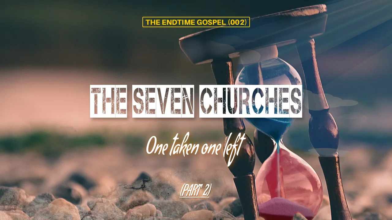 HE ENDTIME GOSPEL (002) : THE SEVEN CHURCHES (PART 2)