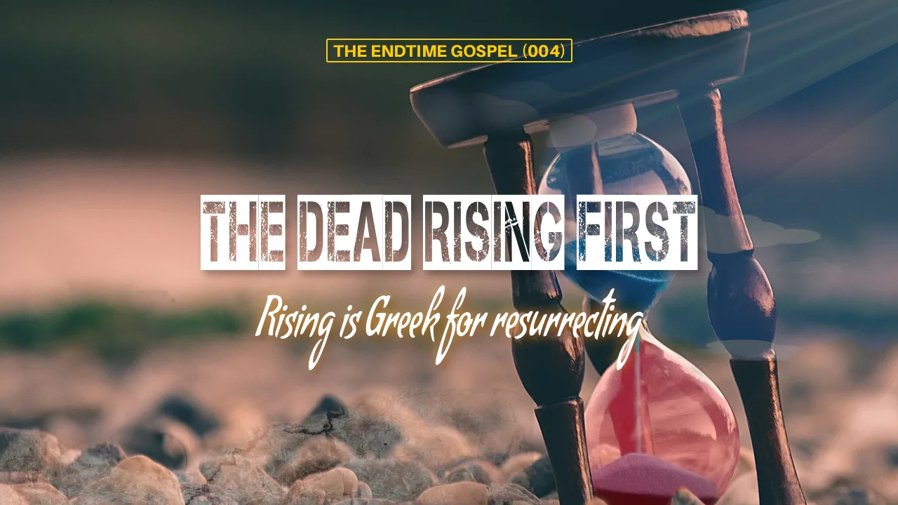 THE ENDTIME GOSPEL (004) =THE DEAD RISING FIRST