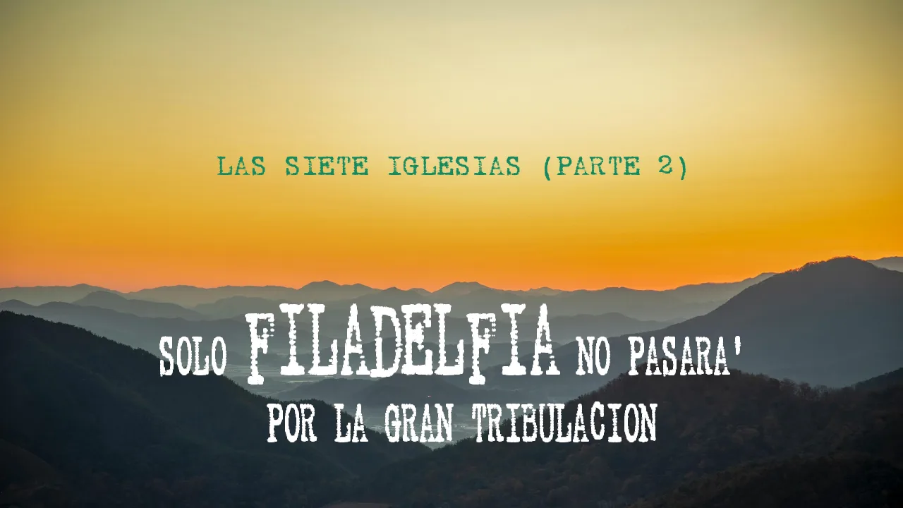 LAS SIETE IGLESIAS (PARTE 2): Solo Filadelfia no pasara’ por la Gran Tribulación